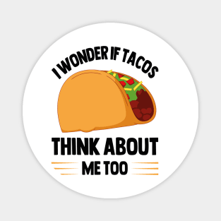 I Wonder If Tacos Think About Me Too for Taco Lovers Magnet